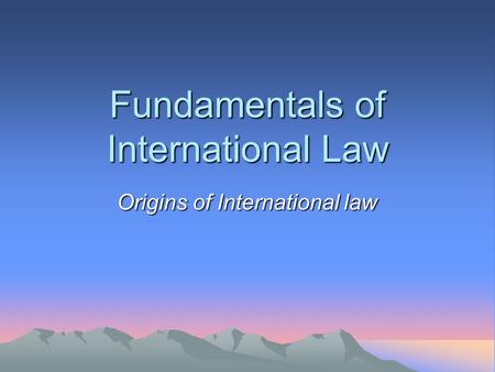 Fundamentals of International Law Origins of International law.