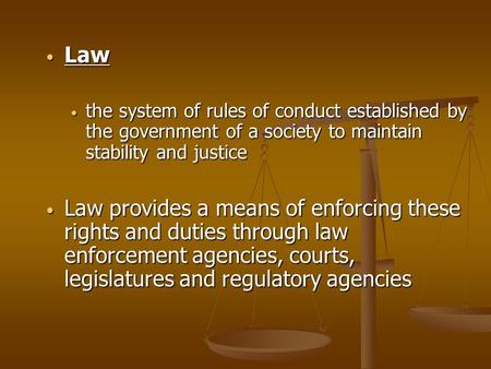 Law the system of rules of conduct established by the government of a society to maintain stability and justice Law provides a means of enforcing these.