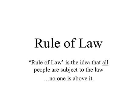 “Rule of Law’ is the idea that all people are subject to the law