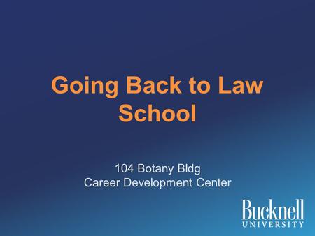 Going Back to Law School 104 Botany Bldg Career Development Center.