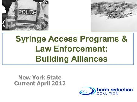 Syringe Access Programs & Law Enforcement: Building Alliances New York State Current April 2012.