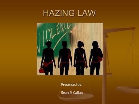 HAZING LAW Presented by: Sean P. Callan. LEGAL DEFINITION OF HAZING Any action taken or situation created, whether on or off any school, college or whether.