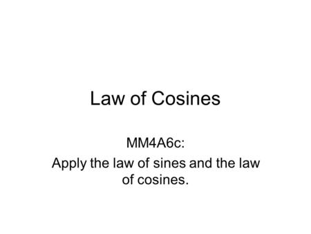 MM4A6c: Apply the law of sines and the law of cosines.