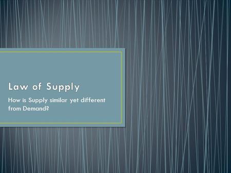 How is Supply similar yet different from Demand?.