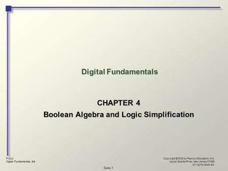 Floyd Digital Fundamentals, 9/e Copyright ©2006 by Pearson Education, Inc. Upper Saddle River, New Jersey 07458 All rights reserved. Slide 1 Digital Fundamentals.