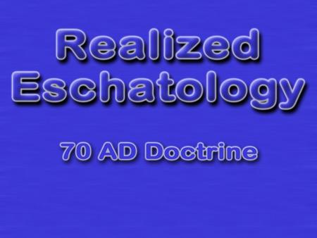 Realized Eschatology fulfillment of final things 70 AD Doctrine Fulfilled Eschatology Covenant Eschatology Transmillennialism Preterism Kingism Dates.