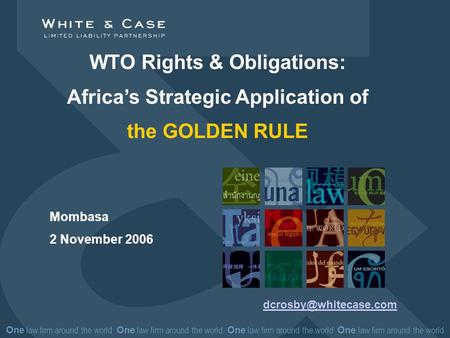 One law firm around the world One law firm around the world WTO Rights & Obligations: Africas Strategic Application of the GOLDEN RULE