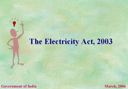 1 Government of India March, 2006. 2 Background Three erstwhile Acts that regulated the electricity sector: The Indian Electricity Act, 1910 The Electricity.