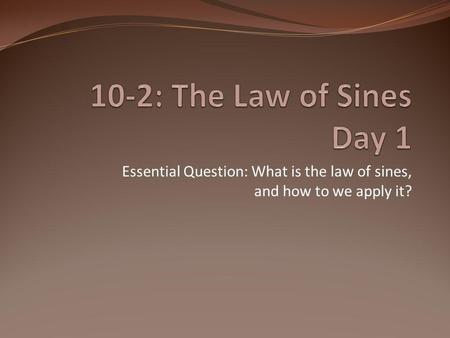 Essential Question: What is the law of sines, and how to we apply it?