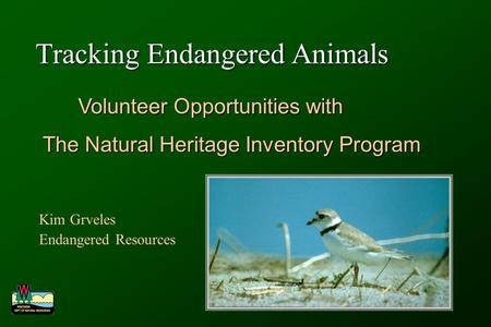 Tracking Endangered Animals Kim Grveles Endangered Resources Volunteer Opportunities with Volunteer Opportunities with The Natural Heritage Inventory Program.