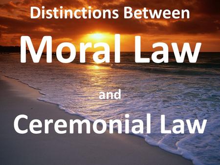 Distinctions Between Moral Law and Ceremonial Law.