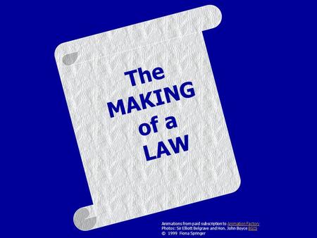 The MAKING of a LAW Animations from paid subscription to Animation Factory Photos: Sir Elliott Belgrave and Hon. John Boyce BGIS © 1999 Fiona Springer.