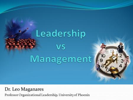 Dr. Leo Maganares Professor Organizational Leadership, University of Phoenix.