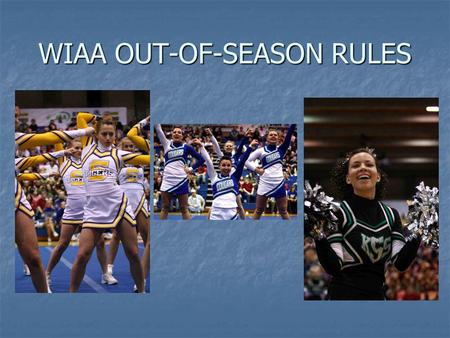 WIAA OUT-OF-SEASON RULES. WIAA OUT-OF-SEASON RULES INTERPRETATIONS Cindy Adsit WIAA Assistant Executive Director 425-282-5232