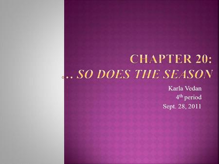 Karla Vedan 4 th period Sept. 28, 2011. Chapter 20, … So Does Season, talks about seasons as having each their appropriate emotions according to how theyre.