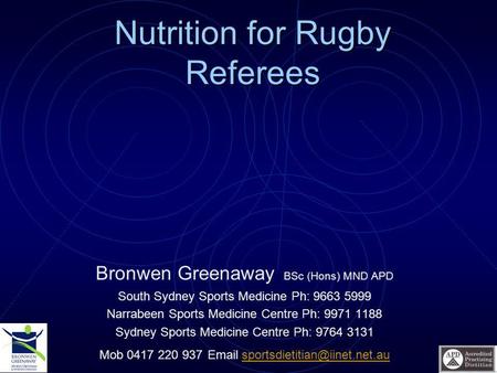 Nutrition for Rugby Referees Bronwen Greenaway BSc (Hons) MND APD South Sydney Sports Medicine Ph: 9663 5999 Narrabeen Sports Medicine Centre Ph: 9971.