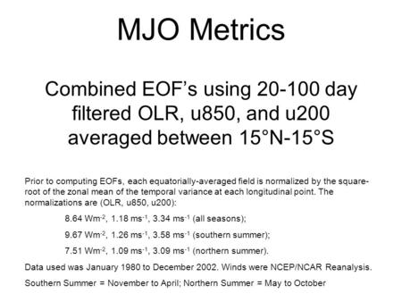 MJO Metrics Combined EOFs using 20-100 day filtered OLR, u850, and u200 averaged between 15°N-15°S Prior to computing EOFs, each equatorially-averaged.