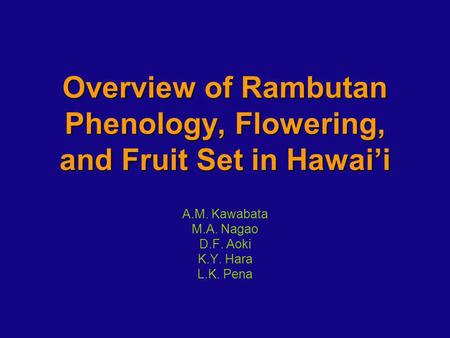 Overview of Rambutan Phenology, Flowering, and Fruit Set in Hawaii A.M. Kawabata M.A. Nagao D.F. Aoki K.Y. Hara L.K. Pena.