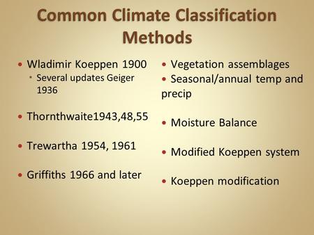 Wladimir Koeppen 1900 Several updates Geiger 1936 Thornthwaite1943,48,55 Trewartha 1954, 1961 Griffiths 1966 and later Vegetation assemblages Seasonal/annual.