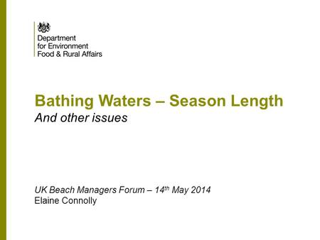 Bathing Waters – Season Length And other issues UK Beach Managers Forum – 14 th May 2014 Elaine Connolly.