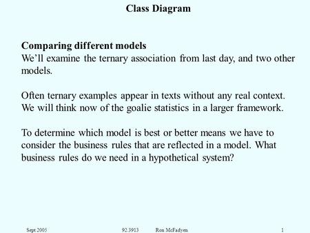 Sept 200592.3913 Ron McFadyen1 Class Diagram Comparing different models Well examine the ternary association from last day, and two other models. Often.