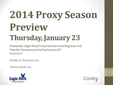 2014 Proxy Season Preview Thursday, January 23 Hosted By: Eagle Rock Proxy Advisors and Registrar and Transfer Company Joined by Cooley LLP Presenters: