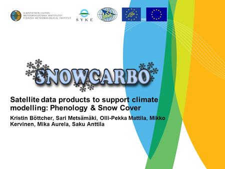 Satellite data products to support climate modelling: Phenology & Snow Cover Kristin Böttcher, Sari Metsämäki, Olli-Pekka Mattila, Mikko Kervinen, Mika.