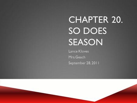 CHAPTER 20. SO DOES SEASON Lance Kloves Mrs.Geach September 28, 2011.