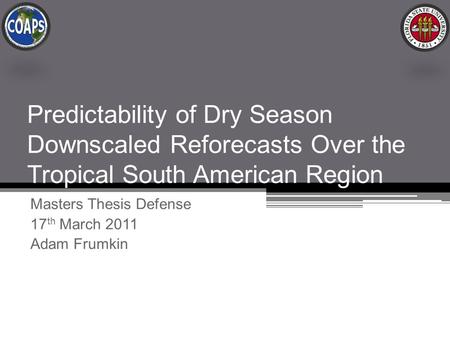 Predictability of Dry Season Downscaled Reforecasts Over the Tropical South American Region Masters Thesis Defense 17 th March 2011 Adam Frumkin.