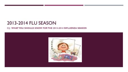 2013-2014 FLU SEASON EQ: WHAT YOU SHOULD KNOW FOR THE 2013-2014 INFLUENZA SEASON.