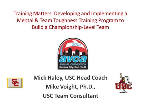 Training Matters: Developing and Implementing a Mental & Team Toughness Training Program to Build a Championship-Level Team Mick Haley, USC Head Coach.