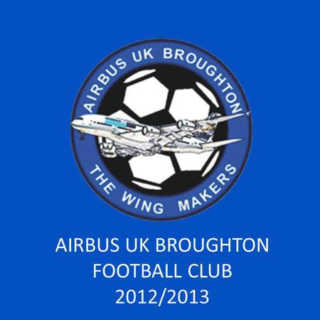 AIRBUS UK BROUGHTON FOOTBALL CLUB 2012/2013. INTRODUCTION.