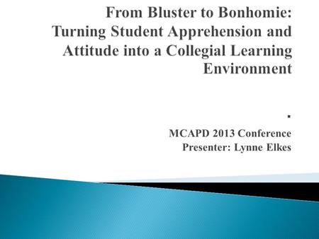 MCAPD 2013 Conference Presenter: Lynne Elkes. Lack of classroom participation Students fear of speaking Students fear of being wrong Students fear of.