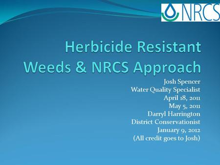 Josh Spencer Water Quality Specialist April 18, 2011 May 5, 2011 Darryl Harrington District Conservationist January 9, 2012 (All credit goes to Josh)