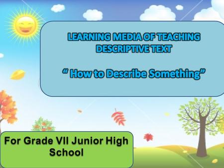 For Grade VII Junior High School. Learning Media lesson : English class / semester : VII / 2 Standard Competence : 11. reading Memahami makna teks tulis.