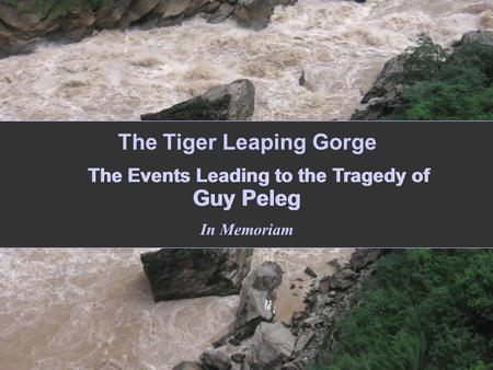 The Events Leading to the Tragedy of Guy Peleg In Memoriam The Tiger Leaping Gorge.