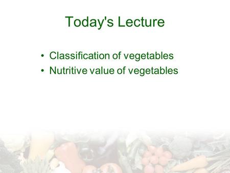 Today's Lecture Classification of vegetables