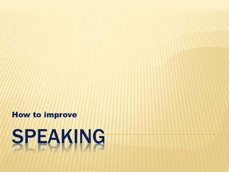 How to improve. Make a good atmoshere Choose a challenging topic Give enough preparation time Present new needed vocabulary Leave as much as you can on.