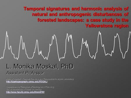 Temporal signatures and harmonic analysis of natural and anthropogenic disturbances of forested landscapes: a case study in the Yellowstone region L. Monika.