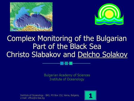 Institute of Oceanology - BAS, PO Box 152, Varna, Bulgaria,   1 Complex Monitoring of the Bulgarian Part of the Black Sea Christo.