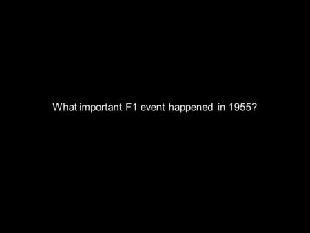 What important F1 event happened in 1955?. Juan Manuel Fangio's becoming World Champion the third time was one. But the most important event went unnoticed.