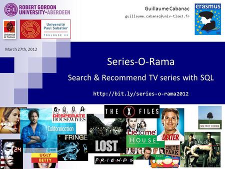 Series-O-Rama Search & Recommend TV series with SQL  Guillaume Cabanac March 27th, 2012.