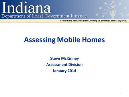 Assessing Mobile Homes Steve McKinney Assessment Division January 2014 1.