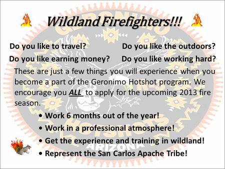 Wildland Firefighters!!! Do you like to travel?Do you like the outdoors? Do you like earning money?Do you like working hard? These are just a few things.