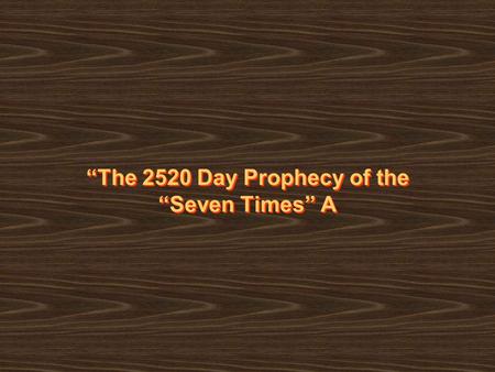 “The 2520 Day Prophecy of the “Seven Times” A