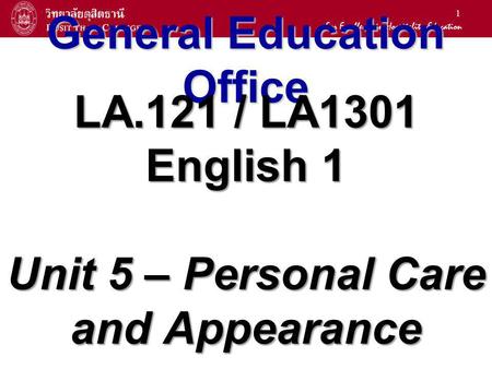 1 General Education Office LA.121 / LA1301 English 1 Unit 5 – Personal Care and Appearance.