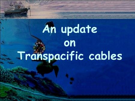 An update on Transpacific cables. DISCLAIMER The content of this presentation does not reflect nor represent the opinion of America Online, Inc. Lets.