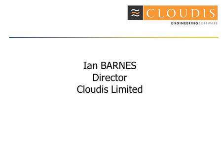 Ian BARNES Director Cloudis Limited. Company history 1994 Company formed Work with companies in the marine /process / power sectors First customer for.