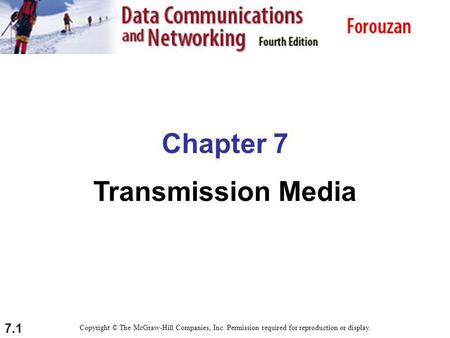 7.1 Chapter 7 Transmission Media Copyright © The McGraw-Hill Companies, Inc. Permission required for reproduction or display.