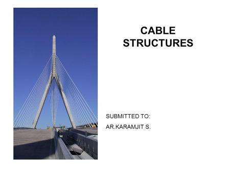 CABLE STRUCTURES SUBMITTED TO: AR.KARAMJIT S..